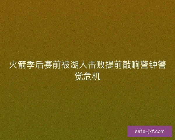 火箭季后赛前被湖人击败提前敲响警钟警觉危机