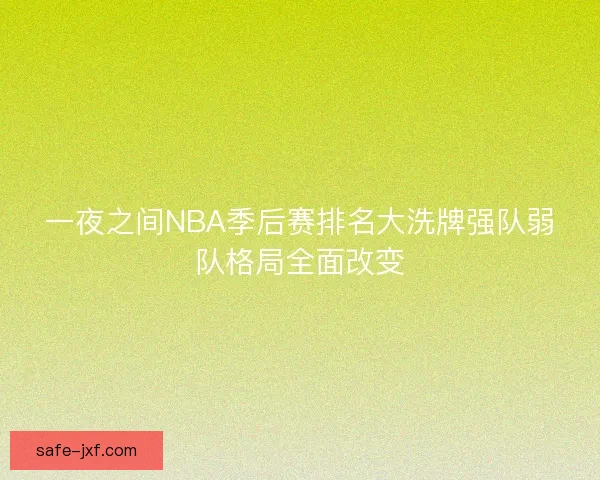 一夜之间NBA季后赛排名大洗牌强队弱队格局全面改变